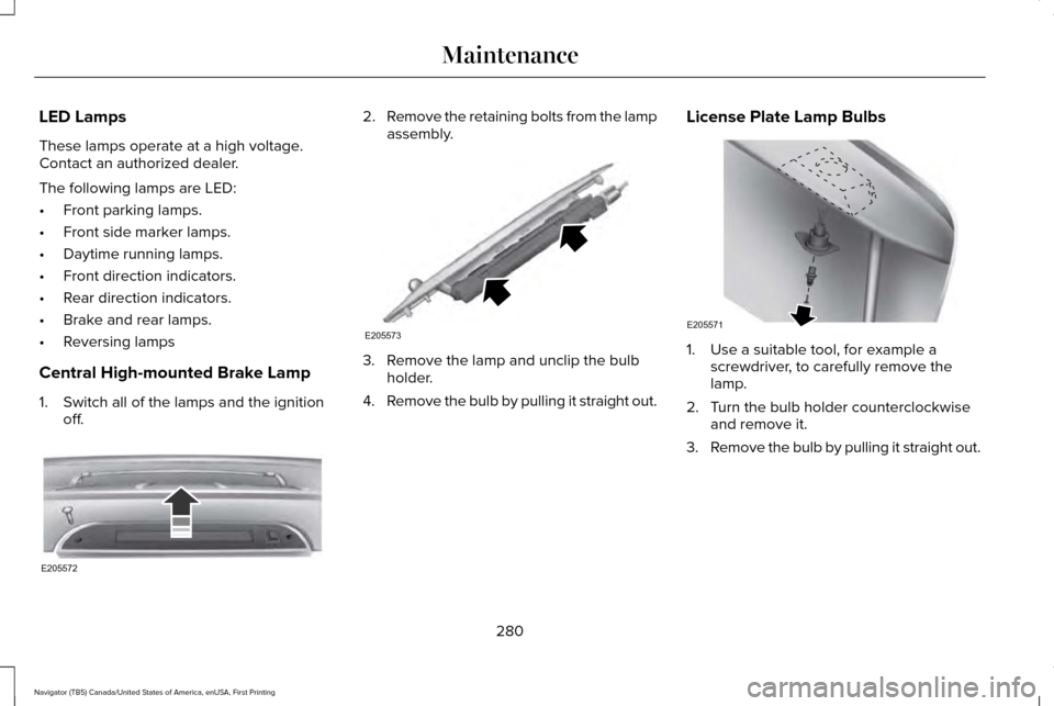 LINCOLN NAVIGATOR 2017 Owners Manual LED Lamps
These lamps operate at a high voltage.
Contact an authorized dealer.
The following lamps are LED:
•
Front parking lamps.
• Front side marker lamps.
• Daytime running lamps.
• Front d LINCOLN NAVIGATOR 2017 Owners Manual LED Lamps
These lamps operate at a high voltage.
Contact an authorized dealer.
The following lamps are LED:
•
Front parking lamps.
• Front side marker lamps.
• Daytime running lamps.
• Front d