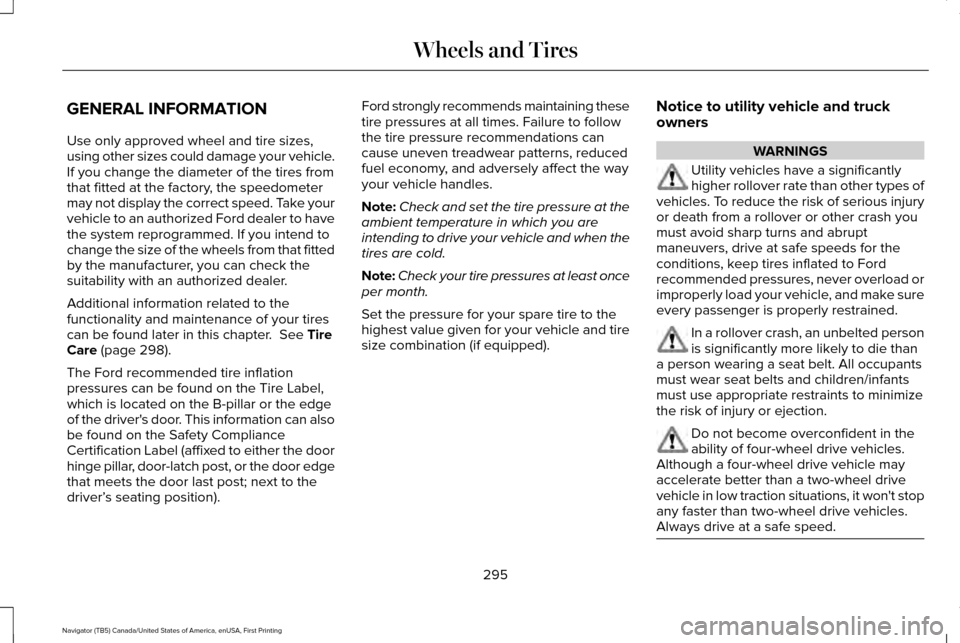 LINCOLN NAVIGATOR 2017 Owners Manual GENERAL INFORMATION
Use only approved wheel and tire sizes,
using other sizes could damage your vehicle.
If you change the diameter of the tires from
that fitted at the factory, the speedometer
may no LINCOLN NAVIGATOR 2017 Owners Manual GENERAL INFORMATION
Use only approved wheel and tire sizes,
using other sizes could damage your vehicle.
If you change the diameter of the tires from
that fitted at the factory, the speedometer
may no