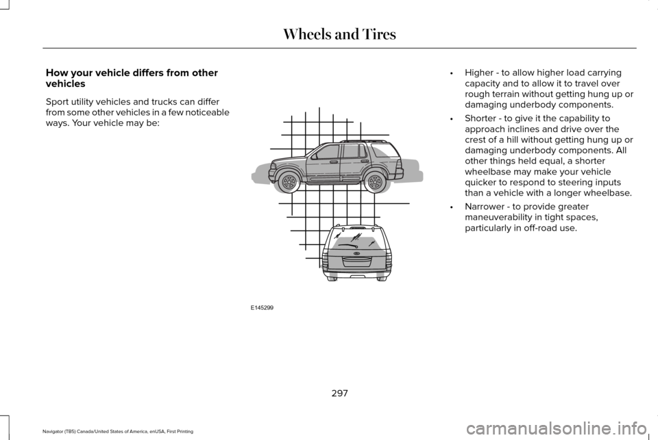 LINCOLN NAVIGATOR 2017 Owners Manual How your vehicle differs from other
vehicles
Sport utility vehicles and trucks can differ
from some other vehicles in a few noticeable
ways. Your vehicle may be: •
Higher - to allow higher load carr LINCOLN NAVIGATOR 2017 Owners Manual How your vehicle differs from other
vehicles
Sport utility vehicles and trucks can differ
from some other vehicles in a few noticeable
ways. Your vehicle may be: •
Higher - to allow higher load carr