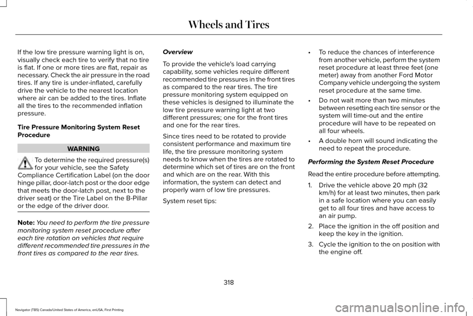 LINCOLN NAVIGATOR 2017 Owners Manual If the low tire pressure warning light is on,
visually check each tire to verify that no tire
is flat. If one or more tires are flat, repair as
necessary. Check the air pressure in the road
tires. If LINCOLN NAVIGATOR 2017 Owners Manual If the low tire pressure warning light is on,
visually check each tire to verify that no tire
is flat. If one or more tires are flat, repair as
necessary. Check the air pressure in the road
tires. If