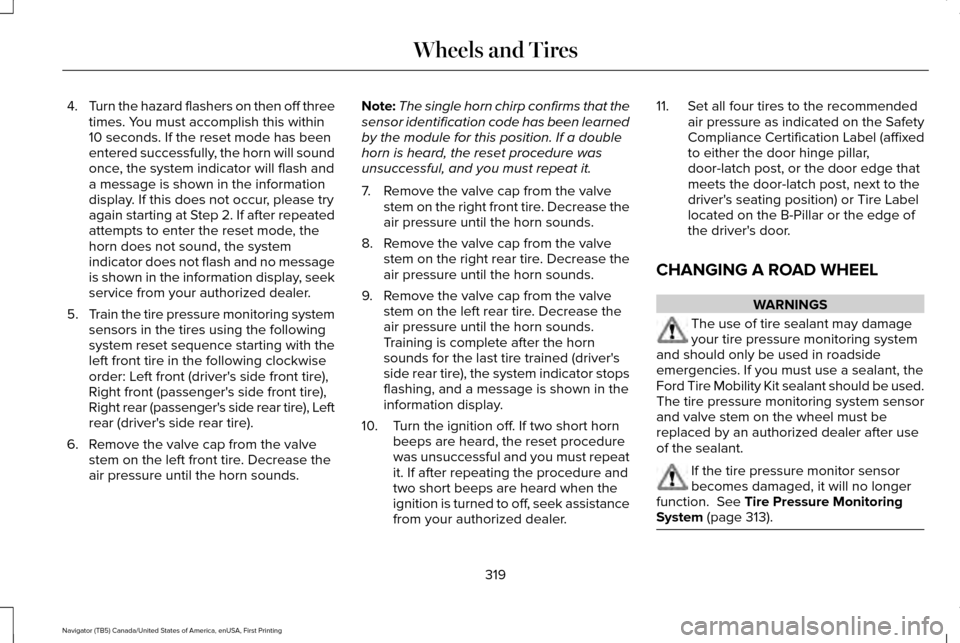 LINCOLN NAVIGATOR 2017 Owners Manual 4.
Turn the hazard flashers on then off three
times. You must accomplish this within
10 seconds. If the reset mode has been
entered successfully, the horn will sound
once, the system indicator will fl LINCOLN NAVIGATOR 2017 Owners Manual 4.
Turn the hazard flashers on then off three
times. You must accomplish this within
10 seconds. If the reset mode has been
entered successfully, the horn will sound
once, the system indicator will fl