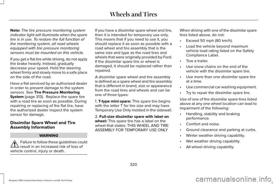 LINCOLN NAVIGATOR 2017 Owners Manual Note:
The tire pressure monitoring system
indicator light will illuminate when the spare
tire is in use. To restore the full function of
the monitoring system, all road wheels
equipped with tire press LINCOLN NAVIGATOR 2017 Owners Manual Note:
The tire pressure monitoring system
indicator light will illuminate when the spare
tire is in use. To restore the full function of
the monitoring system, all road wheels
equipped with tire press
