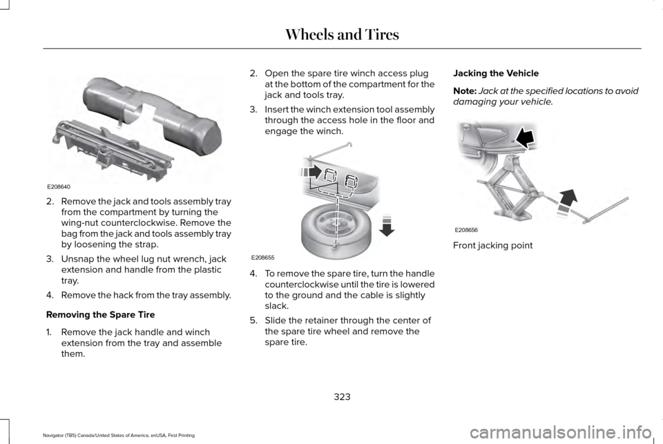 LINCOLN NAVIGATOR 2017 Owners Manual 2.
Remove the jack and tools assembly tray
from the compartment by turning the
wing-nut counterclockwise. Remove the
bag from the jack and tools assembly tray
by loosening the strap.
3. Unsnap the whe LINCOLN NAVIGATOR 2017 Owners Manual 2.
Remove the jack and tools assembly tray
from the compartment by turning the
wing-nut counterclockwise. Remove the
bag from the jack and tools assembly tray
by loosening the strap.
3. Unsnap the whe