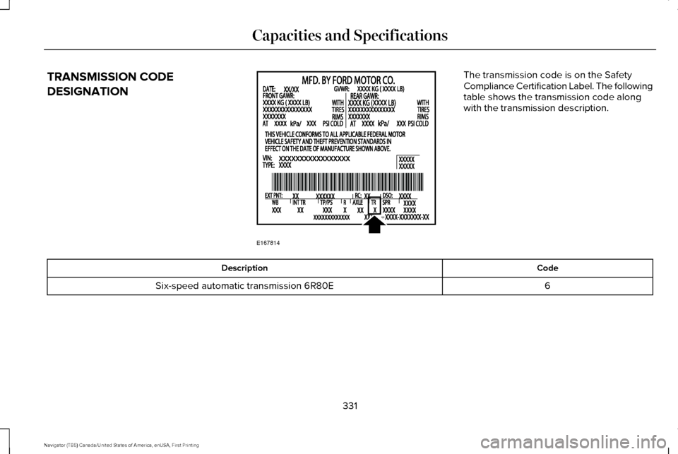 LINCOLN NAVIGATOR 2017  Owners Manual TRANSMISSION CODE
DESIGNATION The transmission code is on the Safety
Compliance Certification Label. The following
table shows the transmission code along
with the transmission description.
Code
Descr