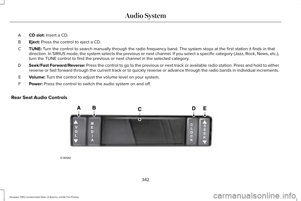 LINCOLN NAVIGATOR 2017 Owners Manual CD slot: Insert a CD.
A
Eject:
Press the control to eject a CD.
B
TUNE:
Turn the control to search manually through the radio frequency band. The\
system stops at the first station it finds in that LINCOLN NAVIGATOR 2017 Owners Manual CD slot: Insert a CD.
A
Eject:
Press the control to eject a CD.
B
TUNE:
Turn the control to search manually through the radio frequency band. The\
system stops at the first station it finds in that