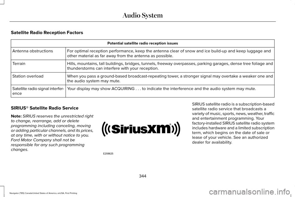 LINCOLN NAVIGATOR 2017 Owners Manual Satellite Radio Reception Factors
Potential satellite radio reception issues
For optimal reception performance, keep the antenna clear of snow and ice build-up and keep luggage and
other material as f LINCOLN NAVIGATOR 2017 Owners Manual Satellite Radio Reception Factors
Potential satellite radio reception issues
For optimal reception performance, keep the antenna clear of snow and ice build-up and keep luggage and
other material as f
