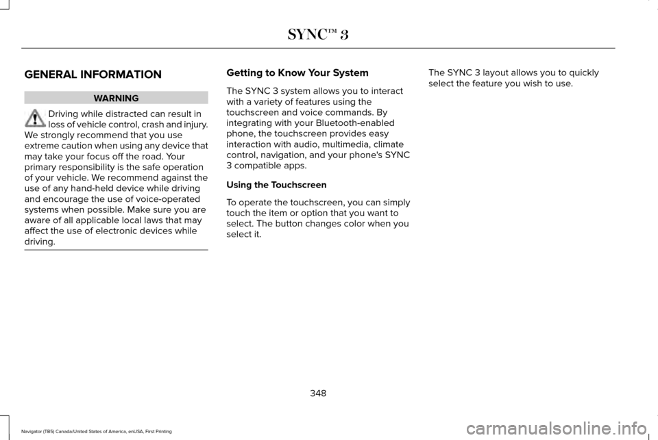 LINCOLN NAVIGATOR 2017 Owners Manual GENERAL INFORMATION
WARNING
Driving while distracted can result in
loss of vehicle control, crash and injury.
We strongly recommend that you use
extreme caution when using any device that
may take you LINCOLN NAVIGATOR 2017 Owners Manual GENERAL INFORMATION
WARNING
Driving while distracted can result in
loss of vehicle control, crash and injury.
We strongly recommend that you use
extreme caution when using any device that
may take you
