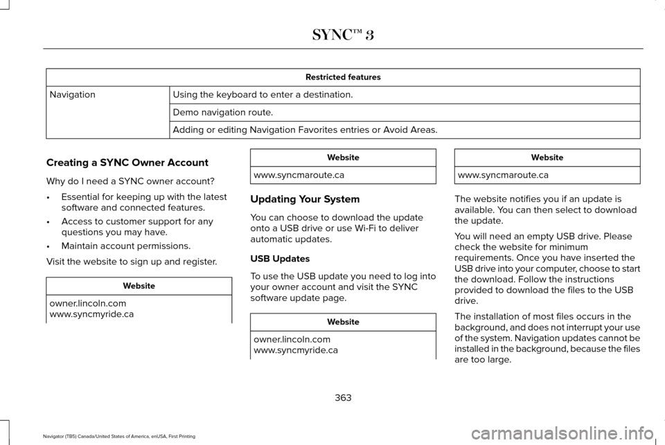 LINCOLN NAVIGATOR 2017 Owners Manual Restricted features
Using the keyboard to enter a destination.
Navigation
Demo navigation route.
Adding or editing Navigation Favorites entries or Avoid Areas.
Creating a SYNC Owner Account
Why do I n LINCOLN NAVIGATOR 2017 Owners Manual Restricted features
Using the keyboard to enter a destination.
Navigation
Demo navigation route.
Adding or editing Navigation Favorites entries or Avoid Areas.
Creating a SYNC Owner Account
Why do I n