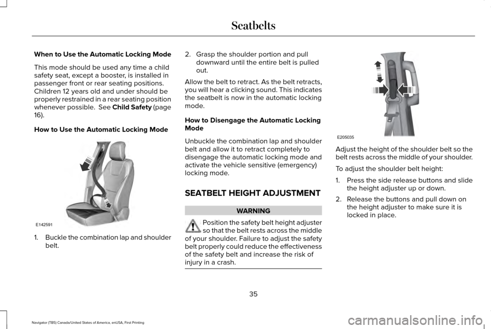 LINCOLN NAVIGATOR 2017 Owners Guide When to Use the Automatic Locking Mode
This mode should be used any time a child
safety seat, except a booster, is installed in
passenger front or rear seating positions.
Children 12 years old and und