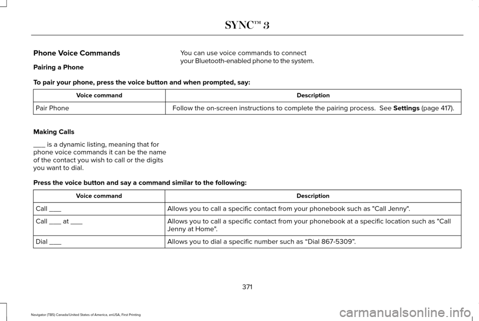 LINCOLN NAVIGATOR 2017 Owners Manual Phone Voice Commands
Pairing a Phone
You can use voice commands to connect
your Bluetooth-enabled phone to the system.
To pair your phone, press the voice button and when prompted, say: Description
Vo LINCOLN NAVIGATOR 2017 Owners Manual Phone Voice Commands
Pairing a Phone
You can use voice commands to connect
your Bluetooth-enabled phone to the system.
To pair your phone, press the voice button and when prompted, say: Description
Vo