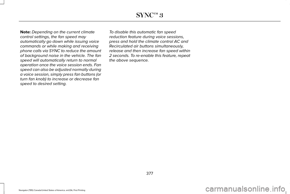 LINCOLN NAVIGATOR 2017 Owners Manual Note:
Depending on the current climate
control settings, the fan speed may
automatically go down while issuing voice
commands or while making and receiving
phone calls via SYNC to reduce the amount
of LINCOLN NAVIGATOR 2017 Owners Manual Note:
Depending on the current climate
control settings, the fan speed may
automatically go down while issuing voice
commands or while making and receiving
phone calls via SYNC to reduce the amount
of