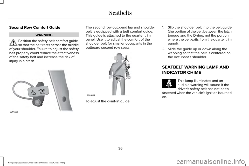 LINCOLN NAVIGATOR 2017 Owners Guide Second Row Comfort Guide
WARNING
Position the safety belt comfort guide
so that the belt rests across the middle
of your shoulder. Failure to adjust the safety
belt properly could reduce the effective