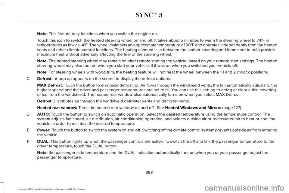 LINCOLN NAVIGATOR 2017 Owners Manual Note: This feature only functions when you switch the engine on.
Touch this icon to switch the heated steering wheel on and off. It takes about 5 minutes to warm the steering wheel to 74°F in
tempera LINCOLN NAVIGATOR 2017 Owners Manual Note: This feature only functions when you switch the engine on.
Touch this icon to switch the heated steering wheel on and off. It takes about 5 minutes to warm the steering wheel to 74°F in
tempera