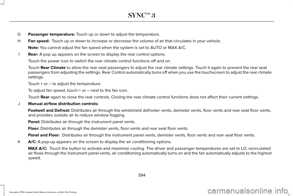 LINCOLN NAVIGATOR 2017 Owners Manual Passenger temperature: Touch up or down to adjust the temperature.
G
Fan speed:
Touch up or down to increase or decrease the volume of air that circulate\
s in your vehicle.
H
Note:
You cannot adju LINCOLN NAVIGATOR 2017 Owners Manual Passenger temperature: Touch up or down to adjust the temperature.
G
Fan speed:
Touch up or down to increase or decrease the volume of air that circulate\
s in your vehicle.
H
Note:
You cannot adju