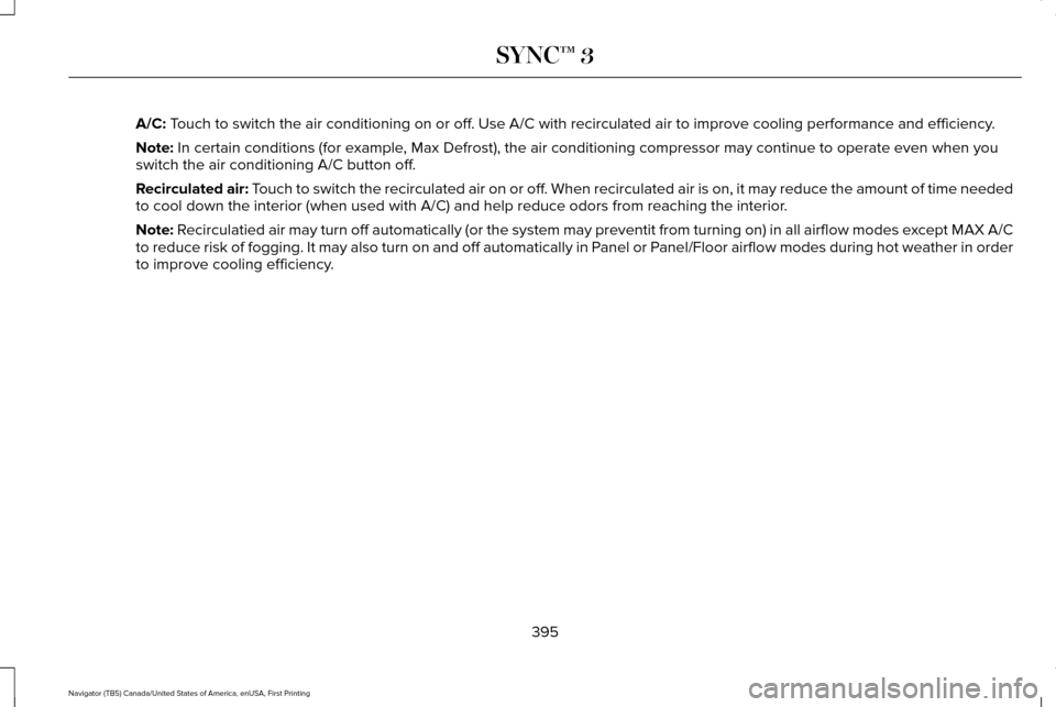 LINCOLN NAVIGATOR 2017 Owners Manual A/C: Touch to switch the air conditioning on or off. Use A/C with recirculated air to improve cooling performance and effic\
iency.
Note:
In certain conditions (for example, Max Defrost), the air con LINCOLN NAVIGATOR 2017 Owners Manual A/C: Touch to switch the air conditioning on or off. Use A/C with recirculated air to improve cooling performance and effic\
iency.
Note:
In certain conditions (for example, Max Defrost), the air con