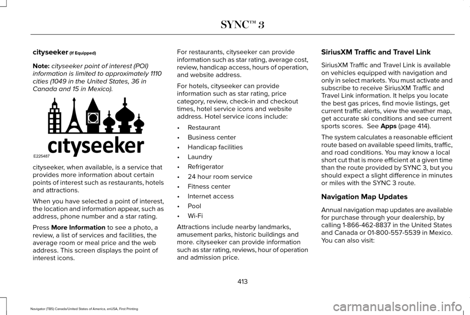 LINCOLN NAVIGATOR 2017  Owners Manual cityseeker (If Equipped)
Note: cityseeker point of interest (POI)
information is limited to approximately 1110
cities (1049 in the United States, 36 in
Canada and 15 in Mexico). cityseeker, when avail