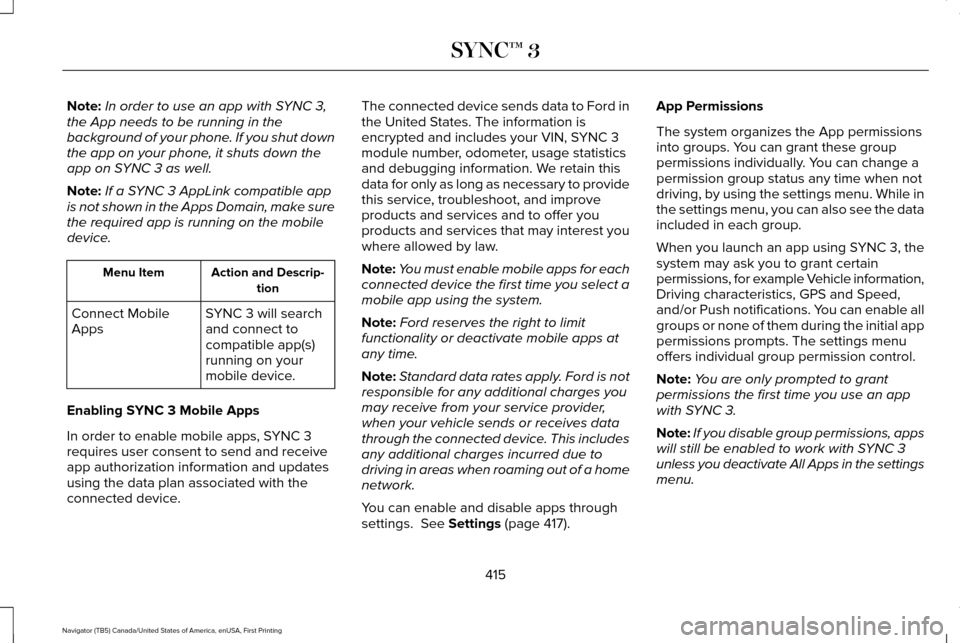 LINCOLN NAVIGATOR 2017 Owners Manual Note:
In order to use an app with SYNC 3,
the App needs to be running in the
background of your phone. If you shut down
the app on your phone, it shuts down the
app on SYNC 3 as well.
Note: If a SYNC LINCOLN NAVIGATOR 2017 Owners Manual Note:
In order to use an app with SYNC 3,
the App needs to be running in the
background of your phone. If you shut down
the app on your phone, it shuts down the
app on SYNC 3 as well.
Note: If a SYNC