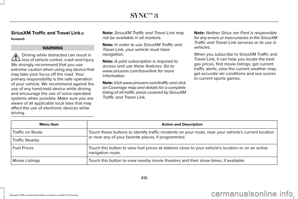 LINCOLN NAVIGATOR 2017 Owners Manual SiriusXM Traffic and Travel Link (If
Equipped) WARNING
Driving while distracted can result in
loss of vehicle control, crash and injury.
We strongly recommend that you use
extreme caution when using a LINCOLN NAVIGATOR 2017 Owners Manual SiriusXM Traffic and Travel Link (If
Equipped) WARNING
Driving while distracted can result in
loss of vehicle control, crash and injury.
We strongly recommend that you use
extreme caution when using a