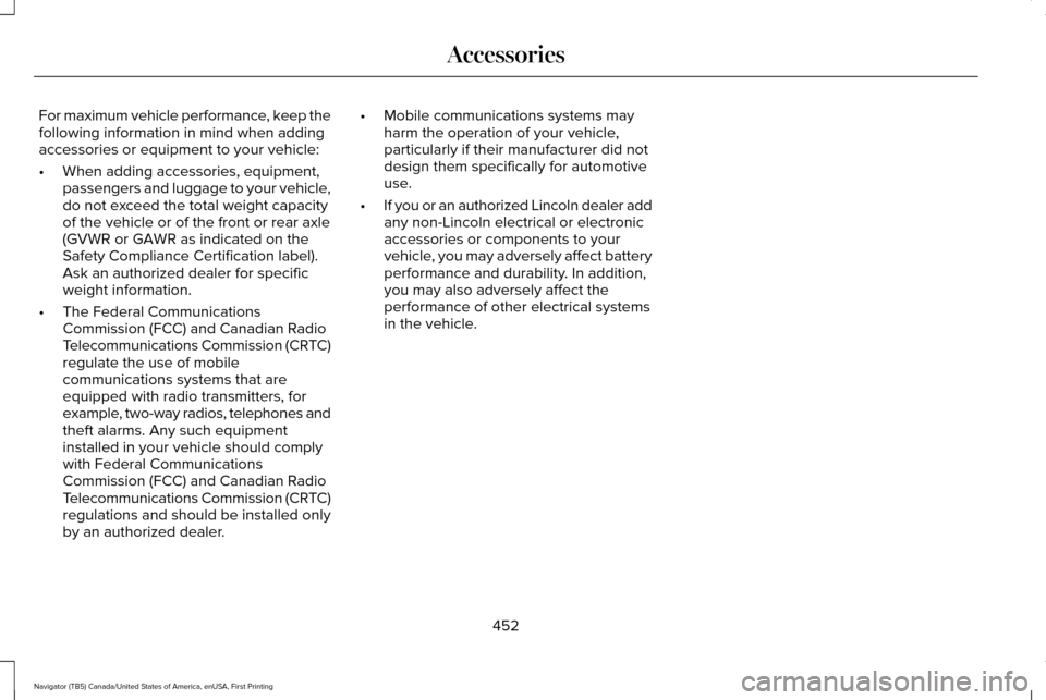 LINCOLN NAVIGATOR 2017 Owners Manual For maximum vehicle performance, keep the
following information in mind when adding
accessories or equipment to your vehicle:
•
When adding accessories, equipment,
passengers and luggage to your veh LINCOLN NAVIGATOR 2017 Owners Manual For maximum vehicle performance, keep the
following information in mind when adding
accessories or equipment to your vehicle:
•
When adding accessories, equipment,
passengers and luggage to your veh