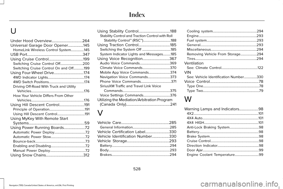 LINCOLN NAVIGATOR 2017 Owners Manual U
Under Hood Overview................................264
Universal Garage Door Opener................145
HomeLink Wireless Control System...............145
USB Port.................................... LINCOLN NAVIGATOR 2017 Owners Manual U
Under Hood Overview................................264
Universal Garage Door Opener................145
HomeLink Wireless Control System...............145
USB Port....................................