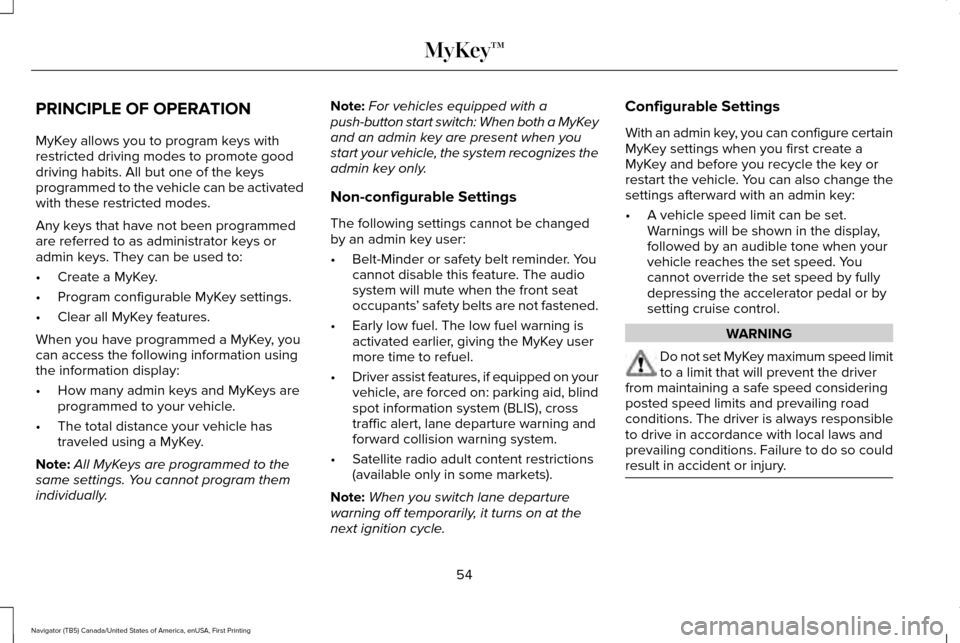 LINCOLN NAVIGATOR 2017  Owners Manual PRINCIPLE OF OPERATION
MyKey allows you to program keys with
restricted driving modes to promote good
driving habits. All but one of the keys
programmed to the vehicle can be activated
with these rest