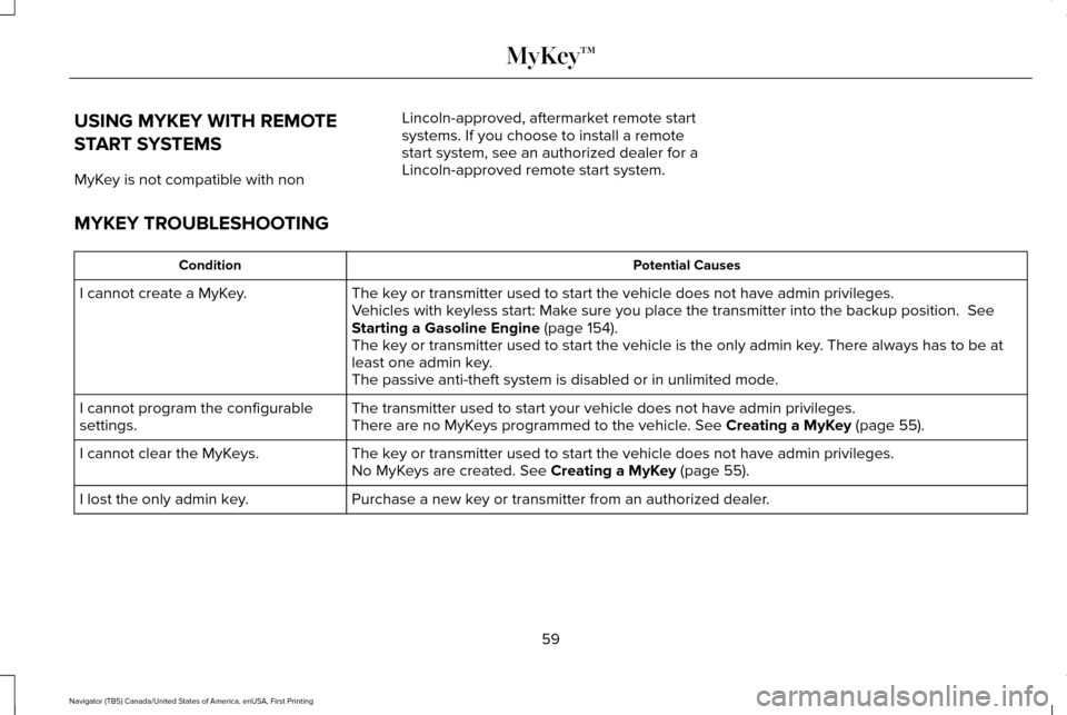 LINCOLN NAVIGATOR 2017 Repair Manual USING MYKEY WITH REMOTE
START SYSTEMS
MyKey is not compatible with non
Lincoln-approved, aftermarket remote start
systems. If you choose to install a remote
start system, see an authorized dealer for LINCOLN NAVIGATOR 2017 Repair Manual USING MYKEY WITH REMOTE
START SYSTEMS
MyKey is not compatible with non
Lincoln-approved, aftermarket remote start
systems. If you choose to install a remote
start system, see an authorized dealer for