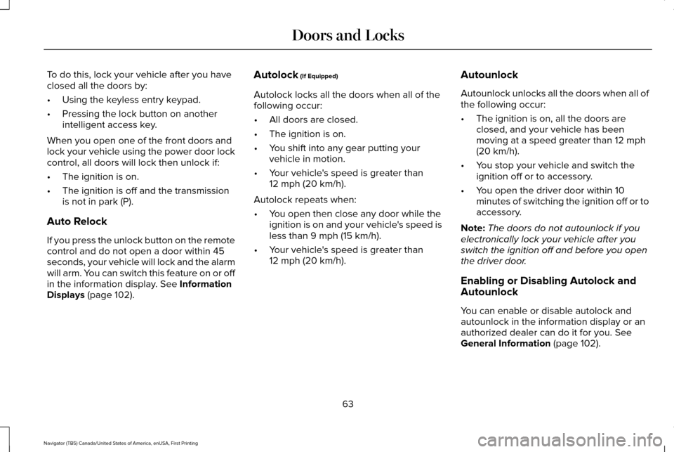 LINCOLN NAVIGATOR 2017 Repair Manual To do this, lock your vehicle after you have
closed all the doors by:
•
Using the keyless entry keypad.
• Pressing the lock button on another
intelligent access key.
When you open one of the front LINCOLN NAVIGATOR 2017 Repair Manual To do this, lock your vehicle after you have
closed all the doors by:
•
Using the keyless entry keypad.
• Pressing the lock button on another
intelligent access key.
When you open one of the front