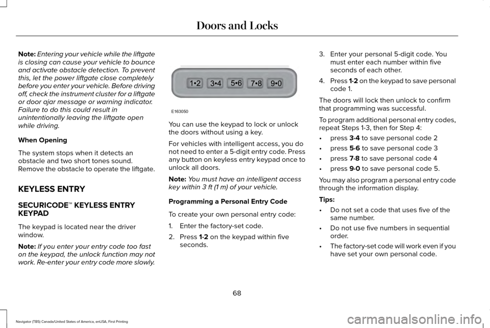 LINCOLN NAVIGATOR 2017 Manual PDF Note:
Entering your vehicle while the liftgate
is closing can cause your vehicle to bounce
and activate obstacle detection. To prevent
this, let the power liftgate close completely
before you enter yo LINCOLN NAVIGATOR 2017 Manual PDF Note:
Entering your vehicle while the liftgate
is closing can cause your vehicle to bounce
and activate obstacle detection. To prevent
this, let the power liftgate close completely
before you enter yo