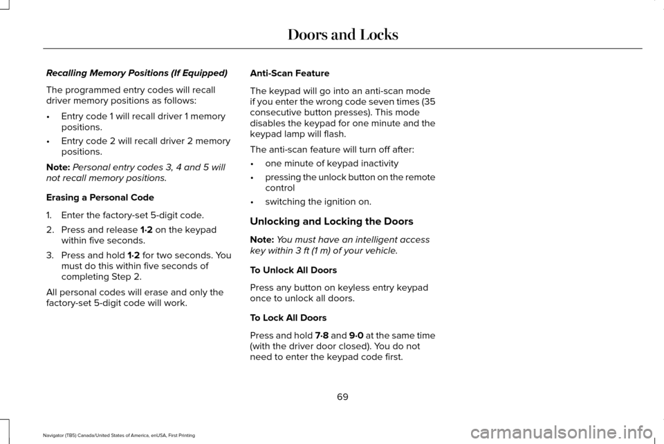 LINCOLN NAVIGATOR 2017 Manual PDF Recalling Memory Positions (If Equipped)
The programmed entry codes will recall
driver memory positions as follows:
•
Entry code 1 will recall driver 1 memory
positions.
• Entry code 2 will recall LINCOLN NAVIGATOR 2017 Manual PDF Recalling Memory Positions (If Equipped)
The programmed entry codes will recall
driver memory positions as follows:
•
Entry code 1 will recall driver 1 memory
positions.
• Entry code 2 will recall