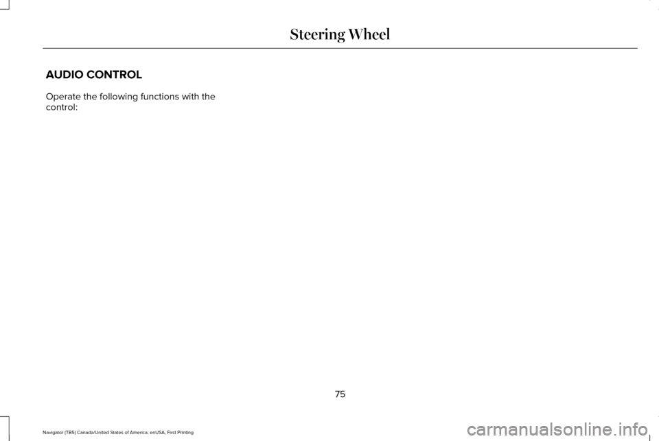 LINCOLN NAVIGATOR 2017 Manual PDF AUDIO CONTROL
Operate the following functions with the
control:
75
Navigator (TB5) Canada/United States of America, enUSA, First Printing Steering Wheel LINCOLN NAVIGATOR 2017 Manual PDF AUDIO CONTROL
Operate the following functions with the
control:
75
Navigator (TB5) Canada/United States of America, enUSA, First Printing Steering Wheel