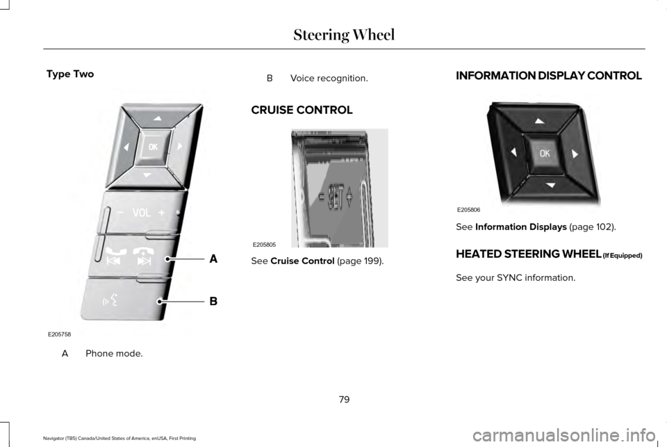 LINCOLN NAVIGATOR 2017 Manual Online Type Two
Phone mode.
A B Voice recognition.
CRUISE CONTROL See Cruise Control (page 199).INFORMATION DISPLAY CONTROL See
Information Displays (page 102).
HEATED STEERING WHEEL (If Equipped)
See your LINCOLN NAVIGATOR 2017 Manual Online Type Two
Phone mode.
A B Voice recognition.
CRUISE CONTROL See Cruise Control (page 199).INFORMATION DISPLAY CONTROL See
Information Displays (page 102).
HEATED STEERING WHEEL (If Equipped)
See your