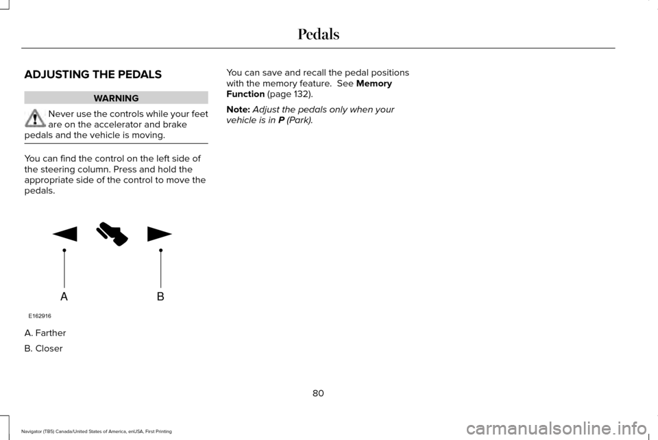 LINCOLN NAVIGATOR 2017 Manual Online ADJUSTING THE PEDALS
WARNING
Never use the controls while your feet
are on the accelerator and brake
pedals and the vehicle is moving. You can find the control on the left side of
the steering column. LINCOLN NAVIGATOR 2017 Manual Online ADJUSTING THE PEDALS
WARNING
Never use the controls while your feet
are on the accelerator and brake
pedals and the vehicle is moving. You can find the control on the left side of
the steering column.