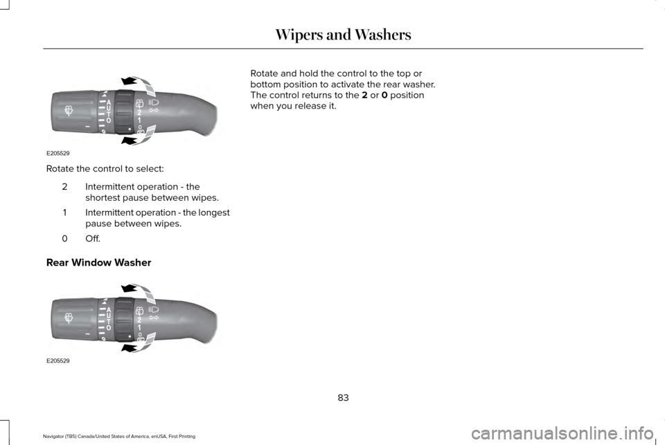 LINCOLN NAVIGATOR 2017 Manual Online Rotate the control to select:
Intermittent operation - the
shortest pause between wipes.
2
Intermittent operation - the longest
pause between wipes.
1
Off.0
Rear Window Washer Rotate and hold the cont LINCOLN NAVIGATOR 2017 Manual Online Rotate the control to select:
Intermittent operation - the
shortest pause between wipes.
2
Intermittent operation - the longest
pause between wipes.
1
Off.0
Rear Window Washer Rotate and hold the cont