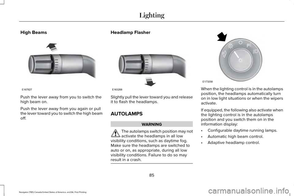 LINCOLN NAVIGATOR 2017 Owners Manual High Beams
Push the lever away from you to switch the
high beam on.
Push the lever away from you again or pull
the lever toward you to switch the high beam
off.
Headlamp Flasher Slightly pull the leve LINCOLN NAVIGATOR 2017 Owners Manual High Beams
Push the lever away from you to switch the
high beam on.
Push the lever away from you again or pull
the lever toward you to switch the high beam
off.
Headlamp Flasher Slightly pull the leve