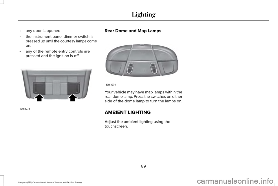 LINCOLN NAVIGATOR 2017 Owners Manual •
any door is opened.
• the instrument panel dimmer switch is
pressed up until the courtesy lamps come
on.
• any of the remote entry controls are
pressed and the ignition is off. Rear Dome and M LINCOLN NAVIGATOR 2017 Owners Manual •
any door is opened.
• the instrument panel dimmer switch is
pressed up until the courtesy lamps come
on.
• any of the remote entry controls are
pressed and the ignition is off. Rear Dome and M