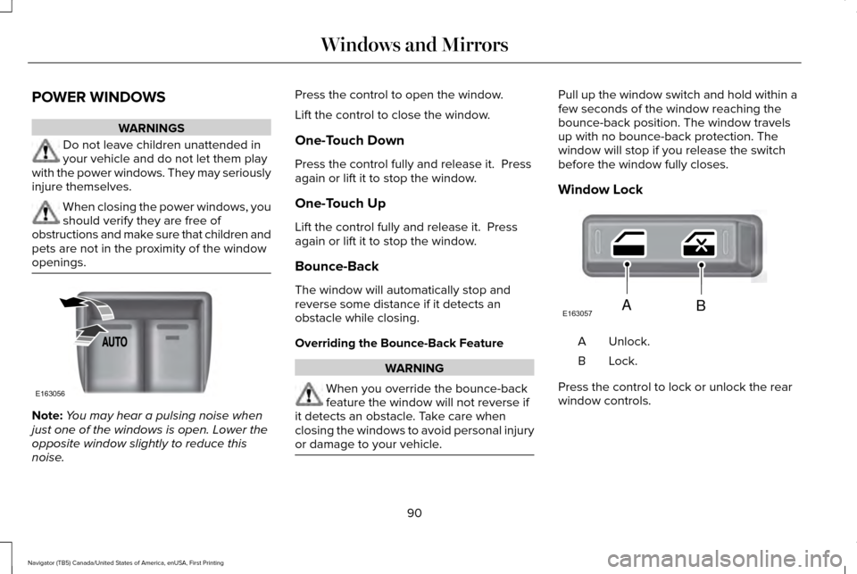 LINCOLN NAVIGATOR 2017  Owners Manual POWER WINDOWS
WARNINGS
Do not leave children unattended in
your vehicle and do not let them play
with the power windows. They may seriously
injure themselves. When closing the power windows, you
shoul