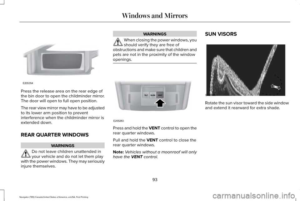 LINCOLN NAVIGATOR 2017  Owners Manual Press the release area on the rear edge of
the bin door to open the childminder mirror.
The door will open to full open position.
The rear view mirror may have to be adjusted
to its lower arm position