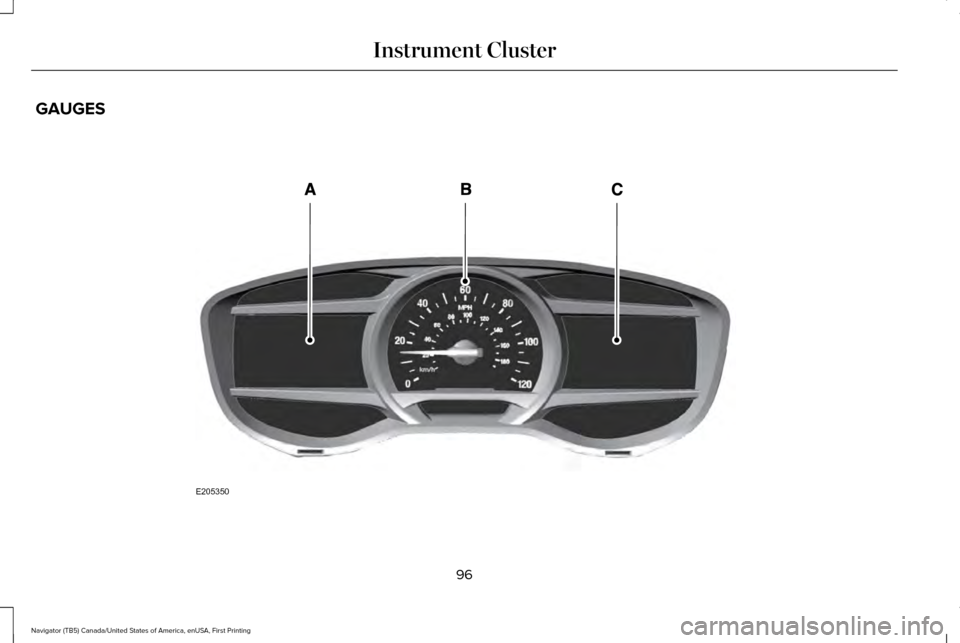 LINCOLN NAVIGATOR 2017 Owners Manual GAUGES
96
Navigator (TB5) Canada/United States of America, enUSA, First Printing Instrument ClusterE205350 LINCOLN NAVIGATOR 2017 Owners Manual GAUGES
96
Navigator (TB5) Canada/United States of America, enUSA, First Printing Instrument ClusterE205350