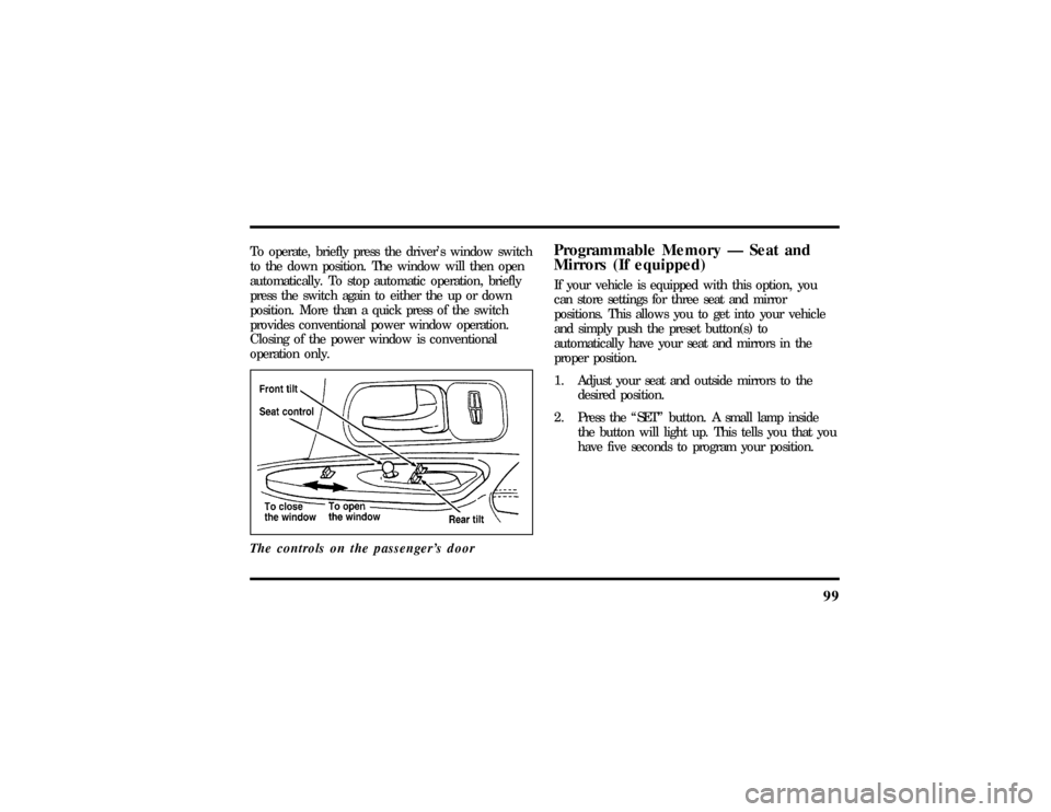 LINCOLN TOWN CAR 1997  Owners Manual 99
To operate, briefly press the drivers window switch
to the down position. The window will then open
automatically. To stop automatic operation, briefly
press the switch again to either the up or d