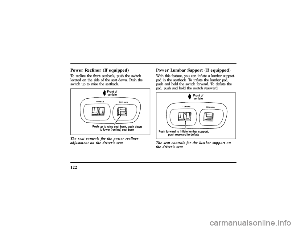 LINCOLN TOWN CAR 1997  Owners Manual 122Power Recliner (If equipped)To recline the front seatback, push the switch
located on the side of the seat down. Push the
switch up to raise the seatback.
The seat controls for the power recliner
a