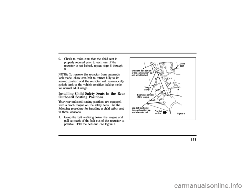 LINCOLN TOWN CAR 1997  Owners Manual 151
9. Check to make sure that the child seat is
properly secured prior to each use. If the
retractor is not locked, repeat steps 6 through
8.
NOTE:To remove the retractor from automatic
lock mode, al