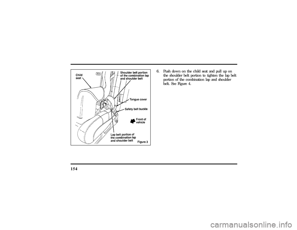 LINCOLN TOWN CAR 1997  Owners Manual 154
6. Push down on the child seat and pull up on
the shoulder belt portion to tighten the lap belt
portion of the combination lap and shoulder
belt. See Figure 4.
File:06fnsst.ex
Update:Fri Jun 21 08