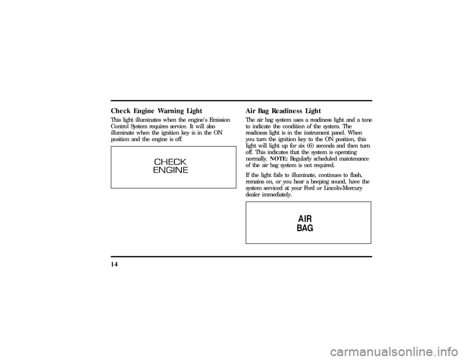 LINCOLN TOWN CAR 1997  Owners Manual 14Check Engine Warning LightThis light illuminates when the engines Emission
Control System requires service. It will also
illuminate when the ignition key is in the ON
position and the engine is off