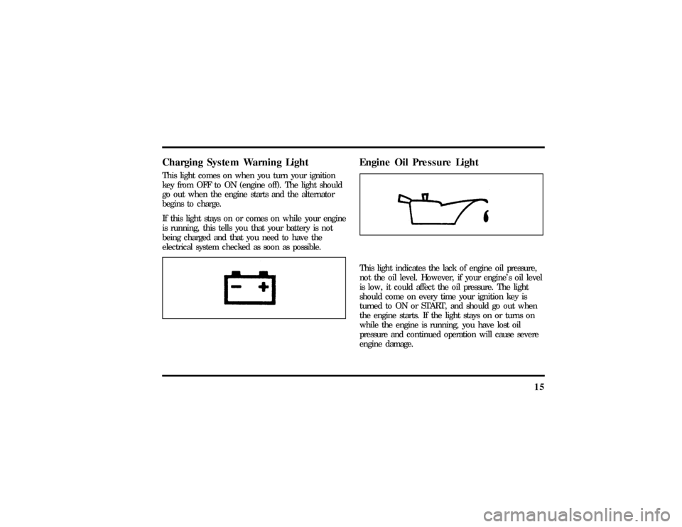 LINCOLN TOWN CAR 1997  Owners Manual 15
Charging System Warning LightThis light comes on when you turn your ignition
key from OFF to ON (engine off). The light should
go out when the engine starts and the alternator
begins to charge.
If 