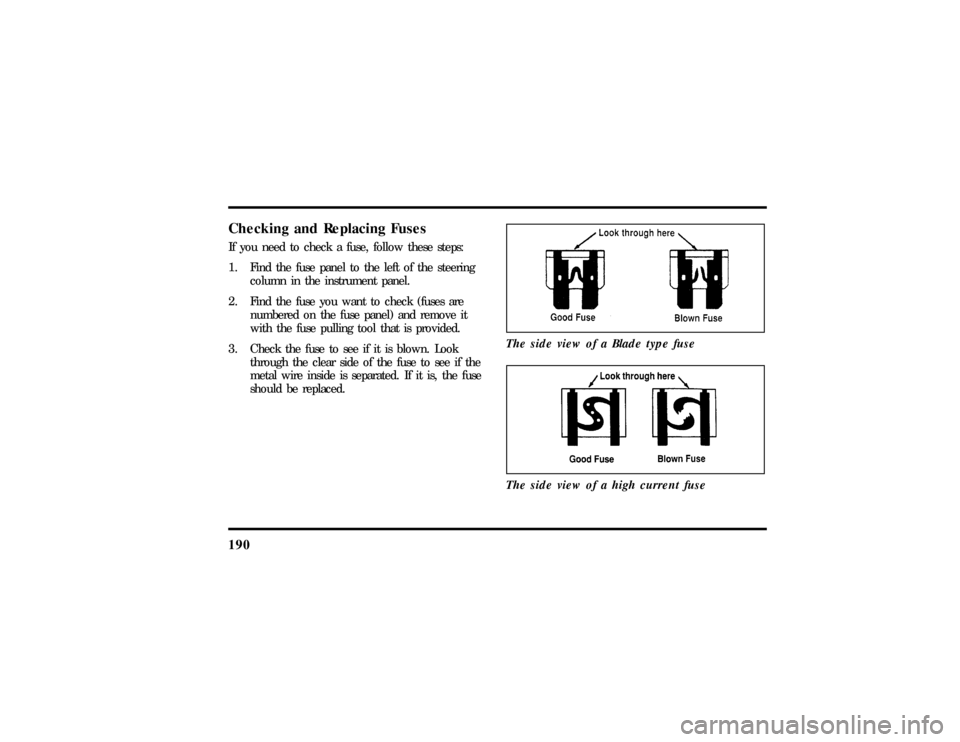 LINCOLN TOWN CAR 1997  Owners Manual 190Checking and Replacing FusesIf you need to check a fuse, follow these steps:
1. Find the fuse panel to the left of the steering
column in the instrument panel.
2. Find the fuse you want to check (f
