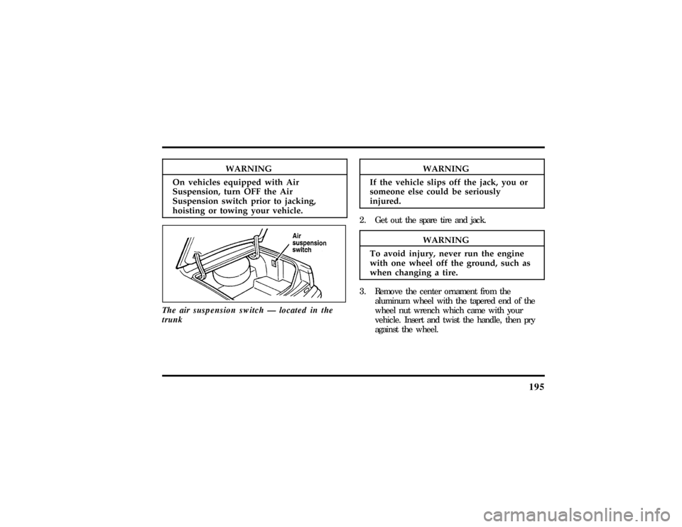 LINCOLN TOWN CAR 1997  Owners Manual 195
WARNING
On vehicle sequippe dwit hAir
WA RNING
If th evehicl eslip sof fth ejack ,yo uor
WARNING
To avoi dinjury ,neve rru n theengine 