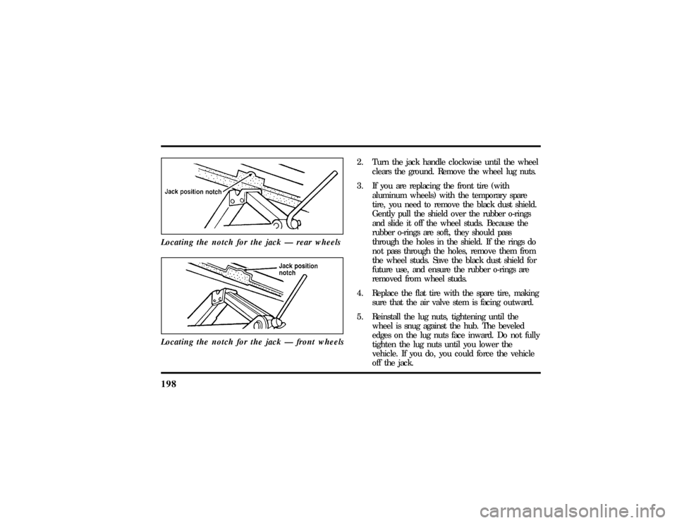 LINCOLN TOWN CAR 1997  Owners Manual 198Locating the notch for the jack Ð rear wheelsLocating the notch for the jack Ð front wheels
2. Turn the jack handle clockwise until the wheel
clears the ground. Remove the wheel lug nuts.
3. If y