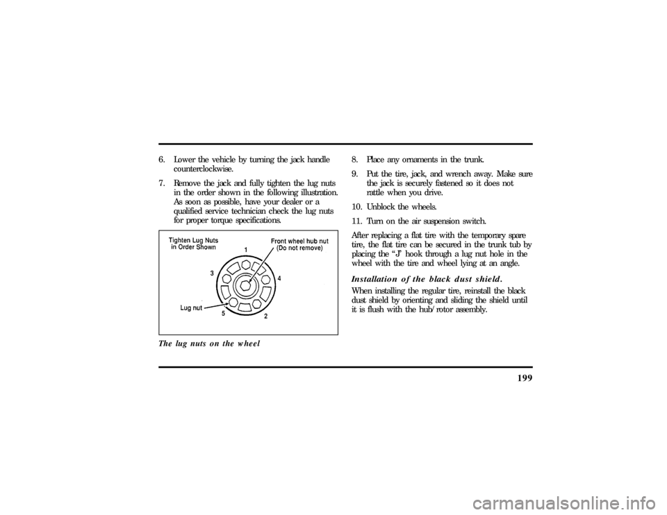 LINCOLN TOWN CAR 1997  Owners Manual 199
6. Lower the vehicle by turning the jack handle
counterclockwise.
7. Remove the jack and fully tighten the lug nuts
in the order shown in the following illustration.
As soon as possible, have your