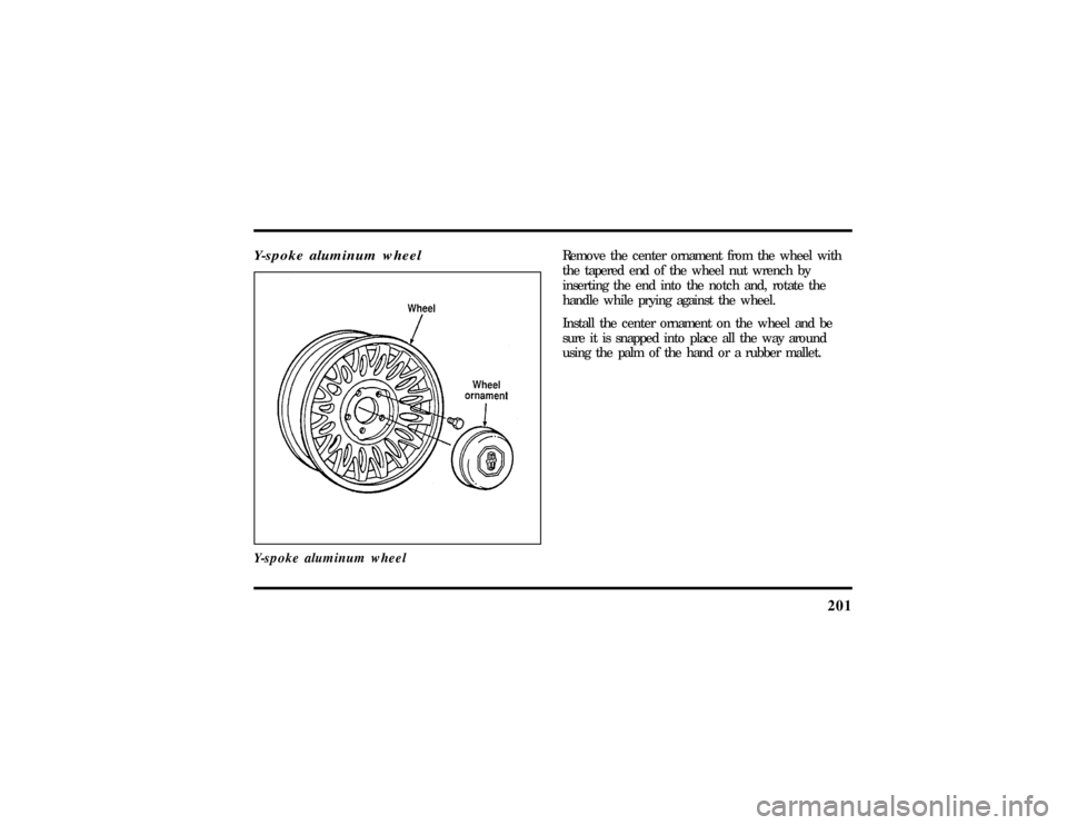 LINCOLN TOWN CAR 1997  Owners Manual 201
Y-spoke aluminum wheelY-spoke aluminum wheel
Remove the center ornament from the wheel with
the tapered end of the wheel nut wrench by
inserting the end into the notch and, rotate the
handle while