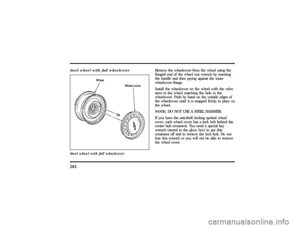 LINCOLN TOWN CAR 1997  Owners Manual 202Steel wheel with full wheelcoverSteel wheel with full wheelcover
Remove the wheelcover from the wheel using the
flanged end of the wheel nut wrench by inserting
the handle and then prying against t